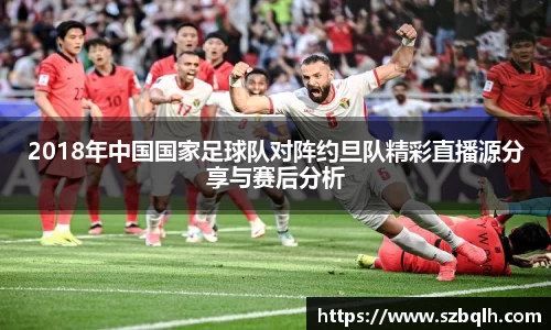 2018年中国国家足球队对阵约旦队精彩直播源分享与赛后分析